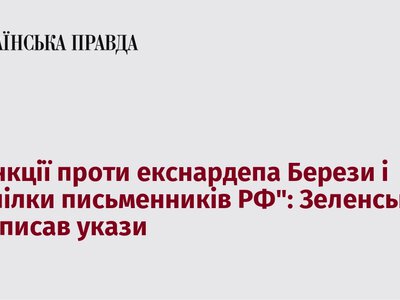 Зеленський підписав укази про санкції проти екснардепа Берези та “Спілки письменників РФ”