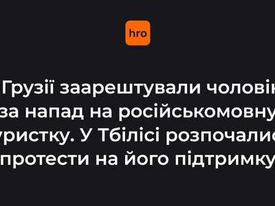 У Грузії заарештували чоловіка за напад на російськомовну туристку. У Тбілісі розпочалися протести на його підтримку