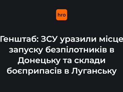 Генштаб: ЗСУ уразили місце запуску безпілотників в Донецьку та склади боєприпасів в Луганську