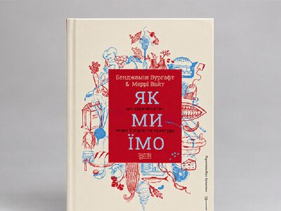 Вийшла книга історика Бенджаміна Вурґафта і антропологині Меррі Вайт: «Як ми їмо» — що історія їжі розповідає про імперії, торгівлю і нас самих