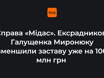 Справа «Мідас». Ексрадникові Галущенка Миронюку зменшили заставу уже на 100 млн грн