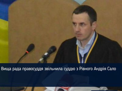 Вища рада правосуддя звільнила суддю з Рівного Андрія Сало