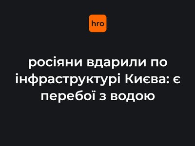 росіяни вдарили по критичній інфраструктурі Києва — у місті перебої з водою та світлом (ДОПОВНЕНО)